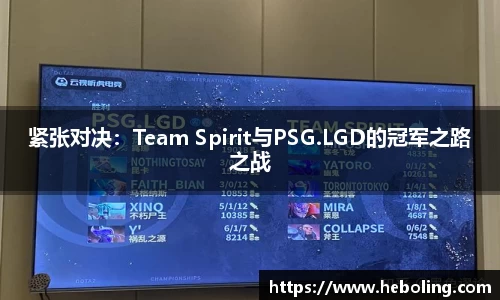 紧张对决：Team Spirit与PSG.LGD的冠军之路之战