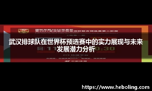 武汉排球队在世界杯预选赛中的实力展现与未来发展潜力分析
