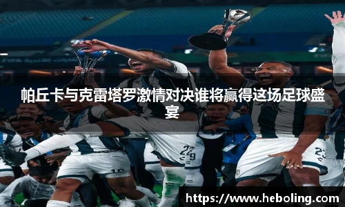 帕丘卡与克雷塔罗激情对决谁将赢得这场足球盛宴
